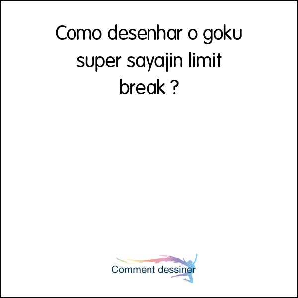 Como desenhar o goku super sayajin limit break